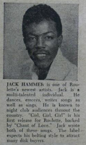 Image of a twenty or thirty-something year old African American man printed on newsprint. Text reads "Jack Hammer is one of Roulette's newest artists. Jack is a multi-talented individual. He dances, emcees, writes, songs as well as sings. He is known to night club audiences through the country. "Girl, Girl, Girl" is his first release for Roulette, backed by "Chant of Love." Jack wrote both of these songs. The label expects his belting style to attract many disk buyers.